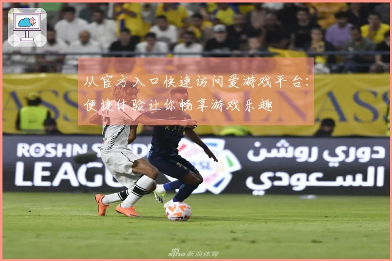 从官方入口快速访问爱游戏平台：便捷体验让你畅享游戏乐趣